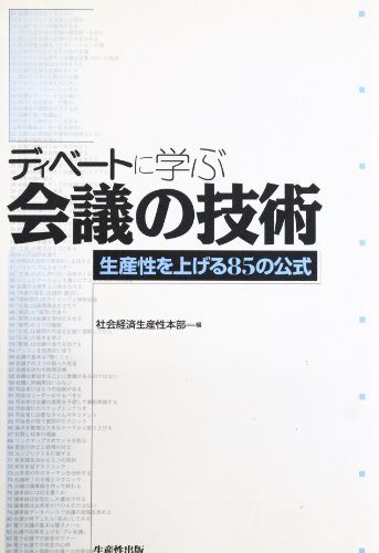 ディベートに学ぶ会議の技術: 生産性を上げる85の公式