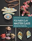 Polymer Clay Master Class: Exploring Process, Technique, and Collaboration with 11 Master Artists