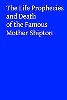 The Life Prophecies and Death of the Famous Mother Shipton 1518657664 Book Cover