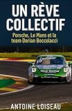  Un Rêve Collectif : Porsche, Le Mans et la team Dorian Boccolacci: Quand une communauté transforme la passion en performance, jusqu’au sommet du sport auto