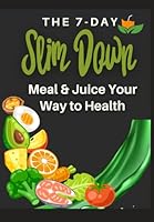 THE 7-DAY Slim Down Meal & Juice Your Way to Health B0F62PM1PM Book Cover