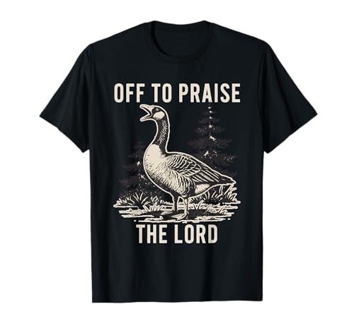 Off to Praise The Lord Goose T-Shirt