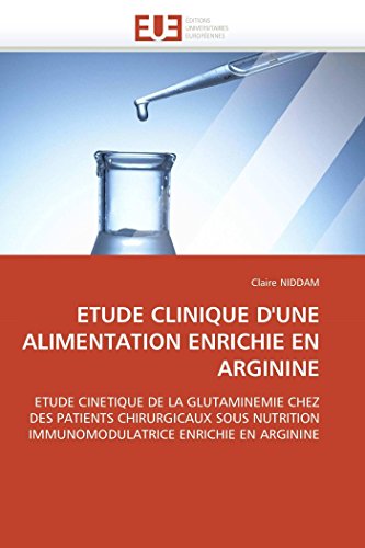 ETUDE CLINIQUE D'UNE ALIMENTATION ENRICHIE EN ARGININE: ETUDE CINETIQUE DE LA GLUTAMINEMIE CHEZ DES PATIENTS CHIRURGICAUX SOUS NUTRITION ... ARGININE (Omn.Univ.Europ.) (French Edition)