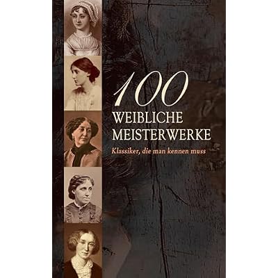 100 Weibliche Meisterwerke - Klassiker, die man kennen muss