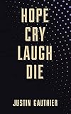 Hope Cry Laugh Die