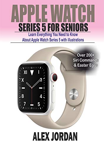 Apple Watch SERIES 5 for Seniors : Learn Everything You Need to Know About Apple Watch Series 5 with illustrations.