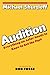 Audition: Everything an Actor Needs to Know to Get the Part