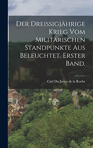 Der dreißigjährige Krieg vom militärischen Standpunkte aus beleuchtet. Erster Band. (German Edition)
