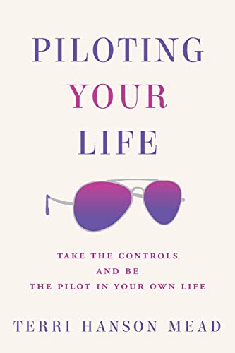 Piloting Your Life: Take the Controls and Be the Pilot In Your Own Life