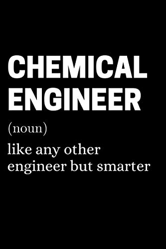 Chemical Engineer Like Any Other Engineer But Smarter: Funny Engineering Notebook With 120 Lined Pages, A Great Appreciation Gift Idea For Chemical Engineers (Gift For Chemical Engineers)