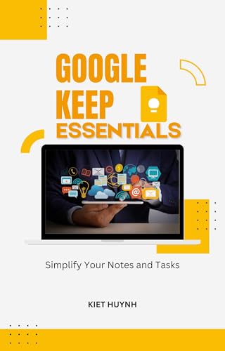 Google Keep Essentials: Simplify Your Notes and Tasks (Google Apps for Everyone: A Beginner's Guide)
