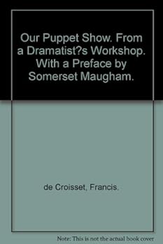 Hardcover Our Puppet Show. From a Dramatist?s Workshop. With a Preface by Somerset Maugham. Book