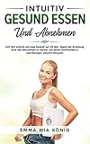  Intuitiv gesund essen und abnehmen: koch dich schlank und baue Muskeln auf mit dem Gesetz der Anziehung, lerne dein Bewusstsein zu stärken und deinen Stoffwechsel zu beschleunigen, inklusive Rezepten