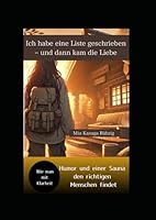 Ich habe eine Liste geschrieben – und dann kam die Liebe: Wie man mit Klarheit Humor und einer Sauna den richtigen Menschen findet (German Edition) B0F62XX9HV Book Cover