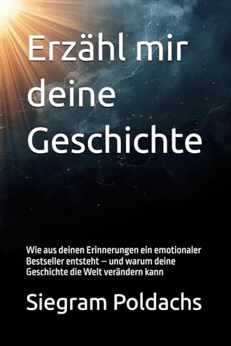 Erzähl mir deine Geschichte: Wie aus deinen Erinnerungen ein emotionaler Bestseller entsteht – und warum deine Geschichte die Welt verändern kann