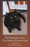 The Indoor Cats' Outdoor Adventure 1480997544 Book Cover