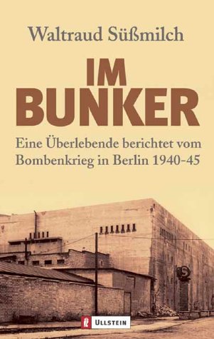 Im Bunker: Eine Überlebende berichtet vom Bombenkrieg in Berlin 1940-45 Im Bunker: Eine Überlebende berichtet vom Bombenkrieg in Berlin 1940-45