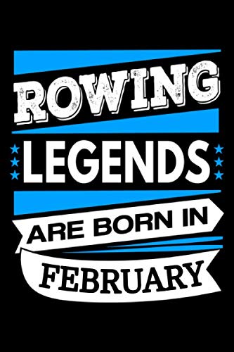 Rowing Legends Are Born In February: Rowing Lover Gift Idea, Blank Lined Writing Notebook Journal, Birthday Gifts for Rowers