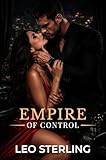 Empire of Control: A Dark Billionaire Romance of Power, Obsession, Forced Marriage, and Dangerous Secrets...