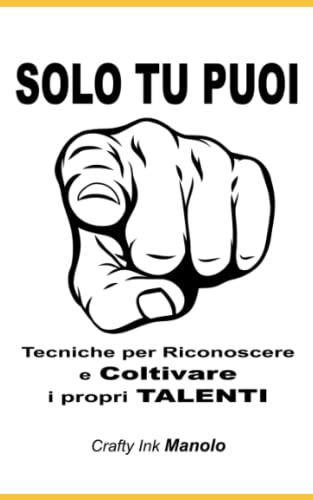 "SOLO TU PUOI" Tecniche per Riconoscere e Coltivare i propri TALENTI (Crafty Ink) (Italian Edition)
