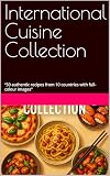 International Cuisine Collection: “50 authentic recipes from 10 countries with full-colour images”