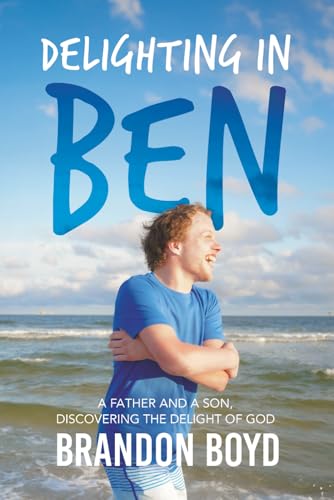 Delighting in Ben: A Father and a Son, Discovering the Delight of God