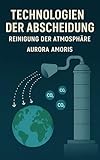 Technologien Der Abscheidung : Reinigung der Atmosphäre (Globale Erwärmung und technologische Lösungen 1) - Aurora Amoris 