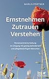 Ernstnehmen - Zutrauen - Verstehen: Personzentrierte Haltung im Umgang mit geistig behinderten und pflegebedürftigen Menschen