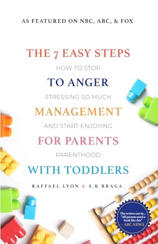 The 7 Easy Steps to Anger Management for Parents with Toddlers: How to Stop Stressing So Much and Start Enjoying Parenthood