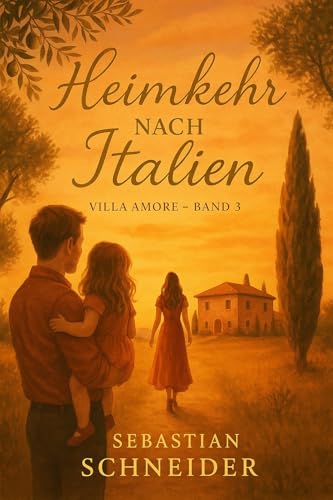 Heimkehr nach Italien: Eine erfolgreiche Anwältin. Ein verwitweter Schriftsteller. Eine kleine Tochter, die alles verändert. (Villa Amore 3)