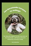 Dein Bernedoodle-Kompass für Anfänger: Der liebevolle Ratgeber für dein erstes Jahr mit dem Traumhund - mit Tipps zur Auswahl,Welpenzeit, Erziehung & Alltag