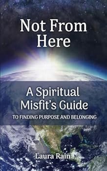 Paperback Not From Here: A Spiritual Misfit’s 8 Step Guide to Finding Your Soul’s Purpose Book