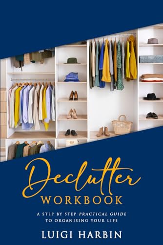 Declutter Workbook: A Step by Step Practical Guide to Organising Your Life (Declutter Book)