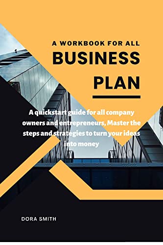Workbook for all business plan : A quickstart guide for all Company owners and Entrepreneurs,Master the steps and strategies to turn your ideas into Money.