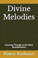 Divine Melodies: A Journey Through Love’s Silent Reverberations B0F6GFHSC1 Book Cover