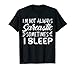 Funny I'm Not Always Sarcastic Sometimes I Sleep Womens T-Shirt