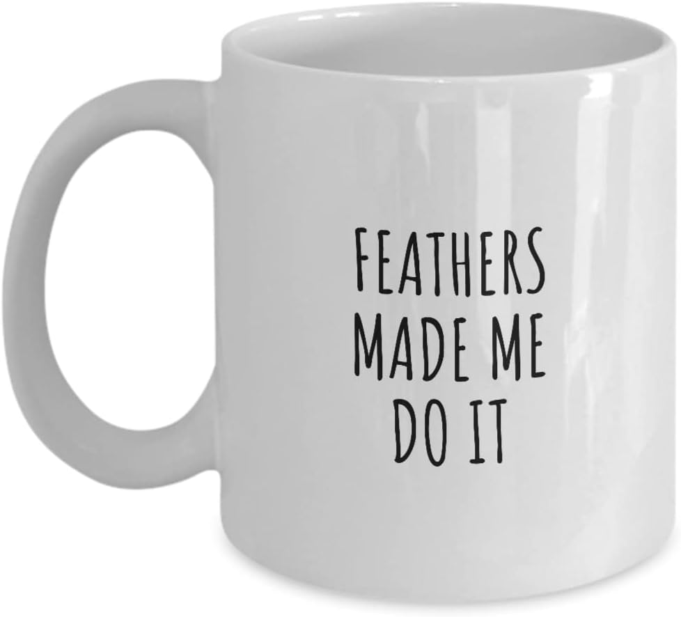 Funny Feathers Mug Made Me Do It Gift Idea For Hobby Lover Present Quote Fan Gag Fanatic Joke Coffee Tea Cup 11 Oz