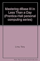 Mastering dBASE III in Less Than a Day (Prentice-Hall Personal Computing Series) 0135598168 Book Cover