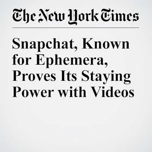 Snapchat, Known for Ephemera, Proves Its Staying Power with Videos cover art