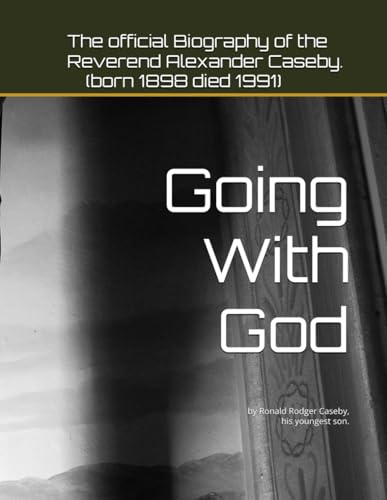Going With God: The official Biography of the Reverend Alexander Caseby (born 1898 died 1991) by Ronald Rodger Caseby, his youngest son.