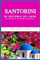 SANTORINI: MI HISTORIA DE AMOR EN LA ISLA QUE SE TRANSFORMO EN UNA POSTAL (Spanish Edition) B0CVVS26H6 Book Cover