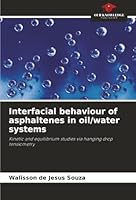 Interfacial behaviour of asphaltenes in oil/water systems: Kinetic and equilibrium studies via hanging drop tensiometry 6207835166 Book Cover