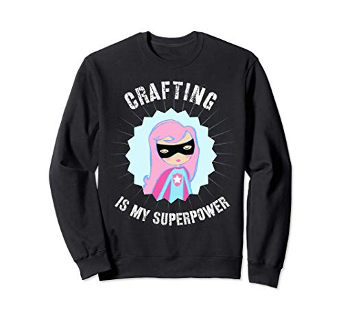 Crafting is my SuperPower, Gift for Crafter, DIYer, DIY Sweatshirt