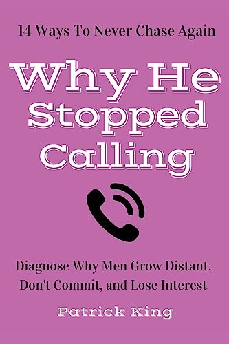 Why He Stopped Calling: Diagnose Why Men Grow Distant, Don't Commit, and Lose In