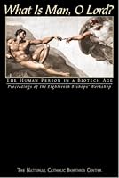 What Is Man, O Lord?: The Human Person in a Biotech Age : Proceedings of the Eighteenth Bishops' Workshop 0935372458 Book Cover