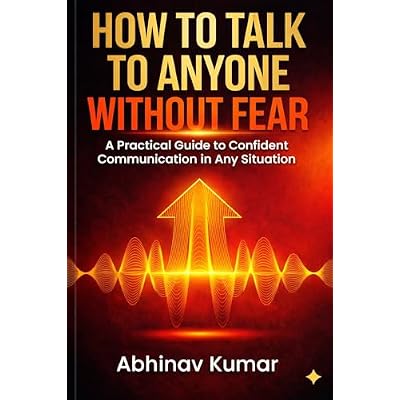 How to Talk to Anyone Without Fear: A Practical Guide to Confident Communication in Any Situation