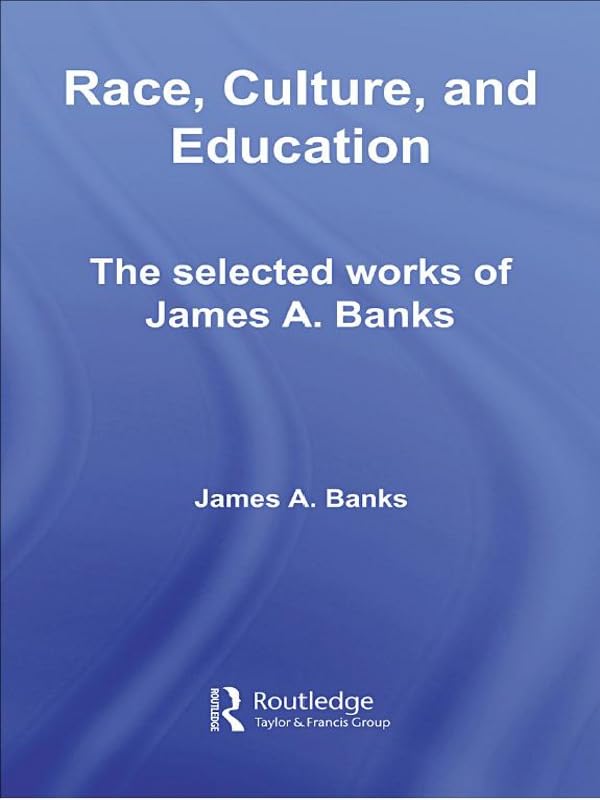 Race, Culture, and Education: The Selected Works of James A. Banks (World Library of Educationalists)