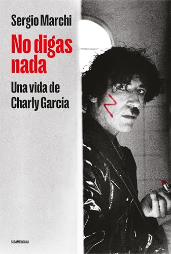 No digas nada: Una vida de Charly García (Spanish Edition)