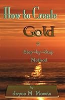How To Create Gold - A Step By Step Method 0978712102 Book Cover