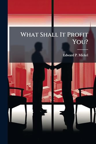 What Shall It Profit You?: Little Journeys Through The Market Places With The Printing Salesman